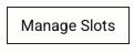 Manage Slots button